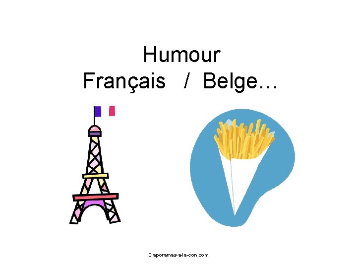 Humour Français / Belge… Diaporama PPS réalisé pour http: //www. diaporamas-a-la-con. com Diaporamas-a-la-con. com