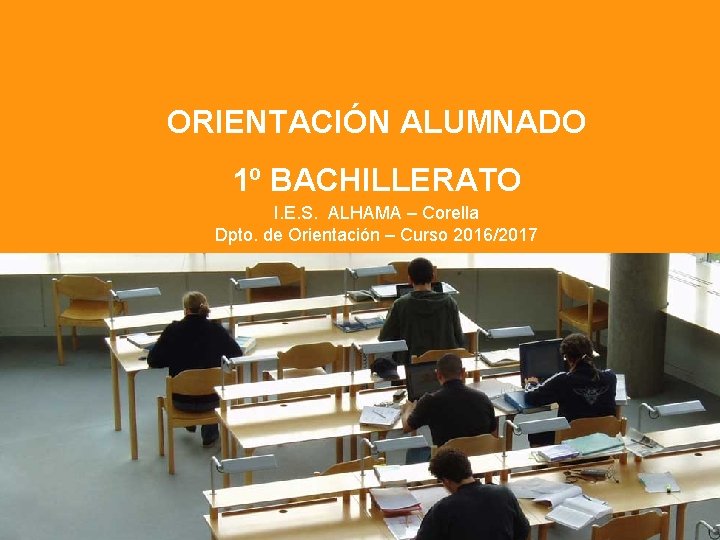 ORIENTACIÓN ALUMNADO 1º BACHILLERATO I. E. S. ALHAMA – Corella Dpto. de Orientación –