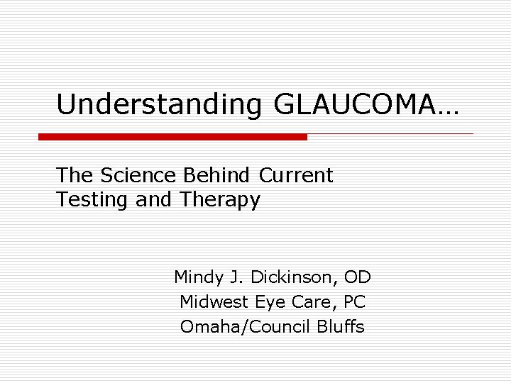 Understanding GLAUCOMA… The Science Behind Current Testing and Therapy Mindy J. Dickinson, OD Midwest