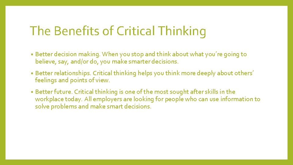 The Benefits of Critical Thinking • Better decision making. When you stop and think