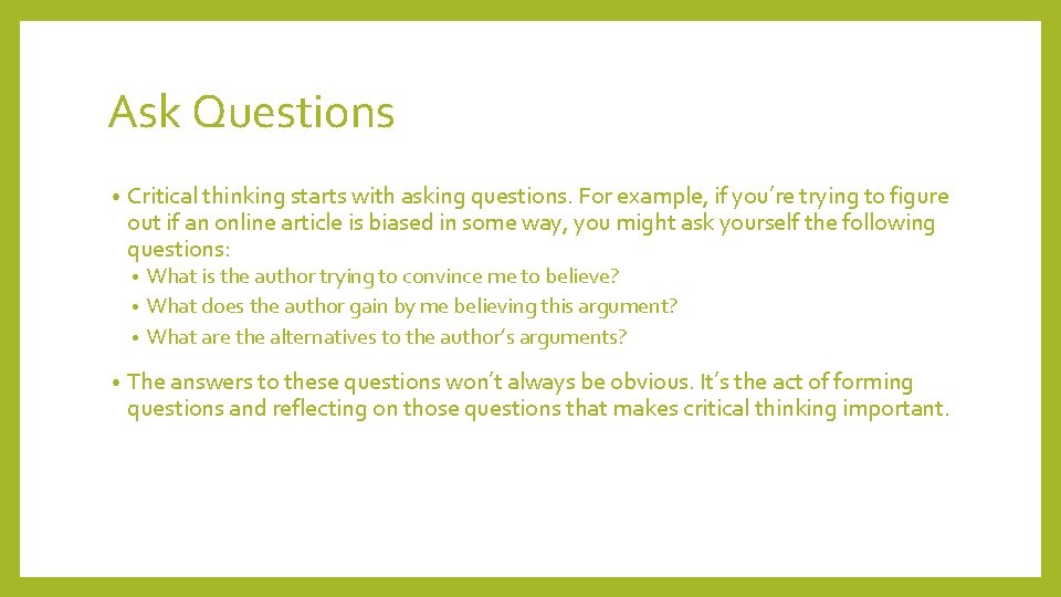 Ask Questions • Critical thinking starts with asking questions. For example, if you’re trying