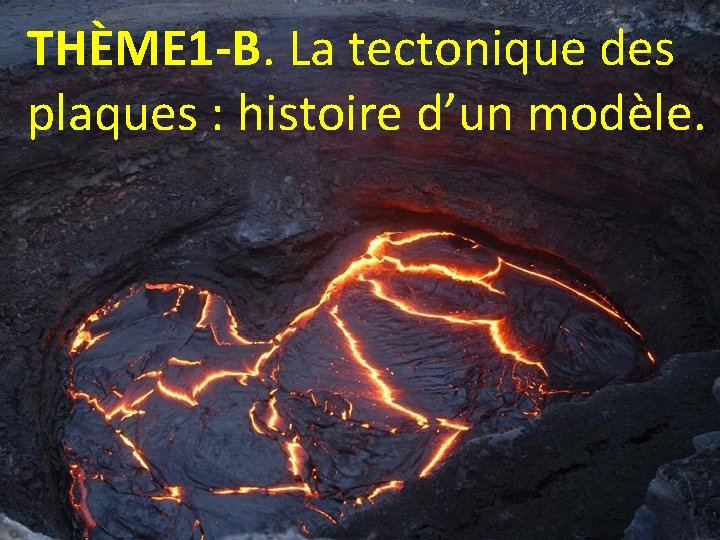 THÈME 1 -B. La tectonique des plaques : histoire d’un modèle. 