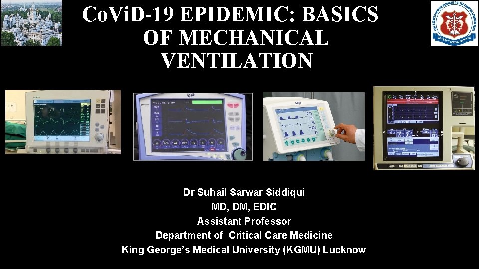 Co. Vi. D-19 EPIDEMIC: BASICS OF MECHANICAL VENTILATION Dr Suhail Sarwar Siddiqui MD, DM,