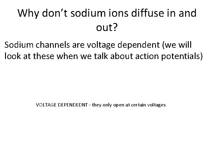 Why don’t sodium ions diffuse in and out? Sodium channels are voltage dependent (we