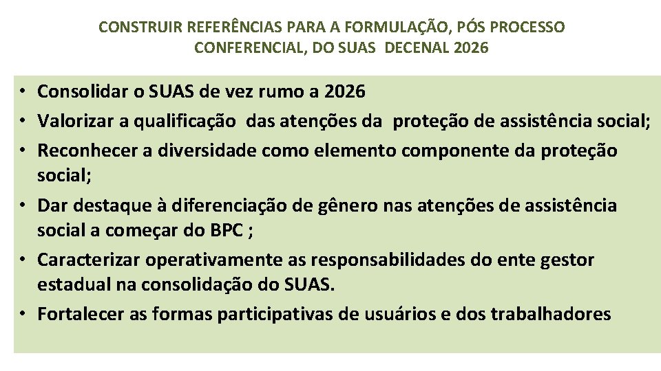 CONSTRUIR REFERÊNCIAS PARA A FORMULAÇÃO, PÓS PROCESSO CONFERENCIAL, DO SUAS DECENAL 2026 • Consolidar