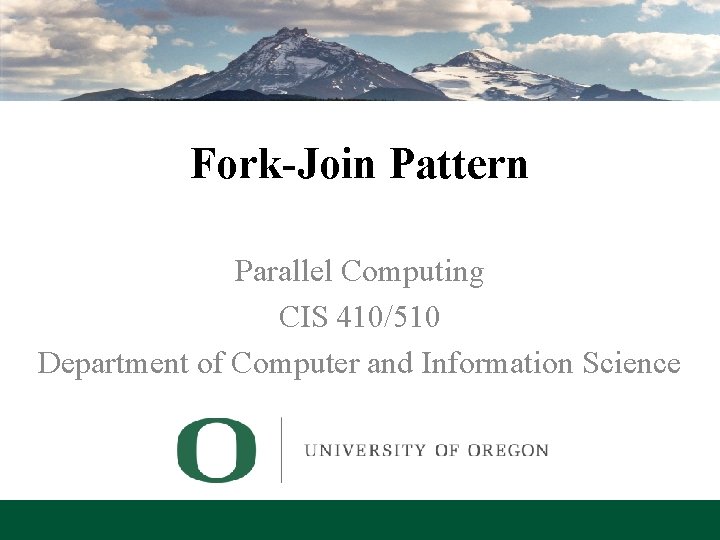 Fork-Join Pattern Parallel Computing CIS 410/510 Department of Computer and Information Science Lecture 9