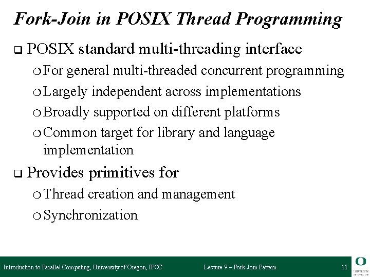 Fork-Join in POSIX Thread Programming q POSIX standard multi-threading interface ❍ For general multi-threaded