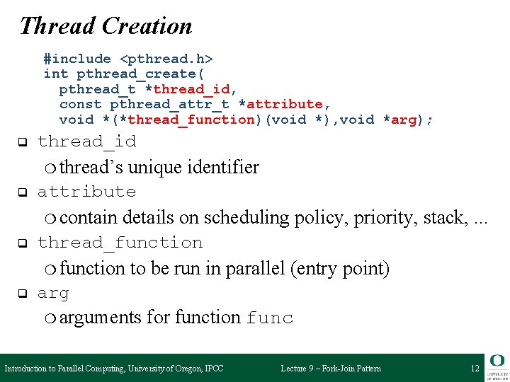 Thread Creation #include <pthread. h> int pthread_create( pthread_t *thread_id, const pthread_attr_t *attribute, void *(*thread_function)(void