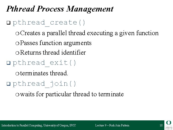 Pthread Process Management q pthread_create() ❍ Creates a parallel thread executing a given function