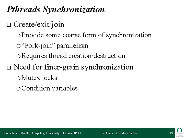 Pthreads Synchronization q Create/exit/join ❍ Provide some coarse form of synchronization ❍ “Fork-join” parallelism