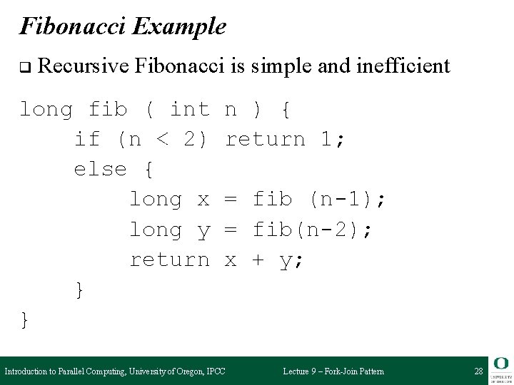 Fibonacci Example q Recursive Fibonacci is simple and inefficient long fib ( int if