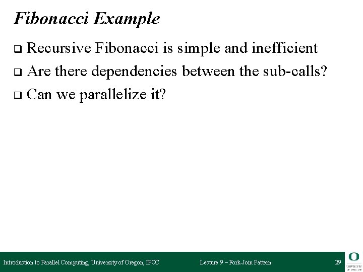 Fibonacci Example Recursive Fibonacci is simple and inefficient q Are there dependencies between the