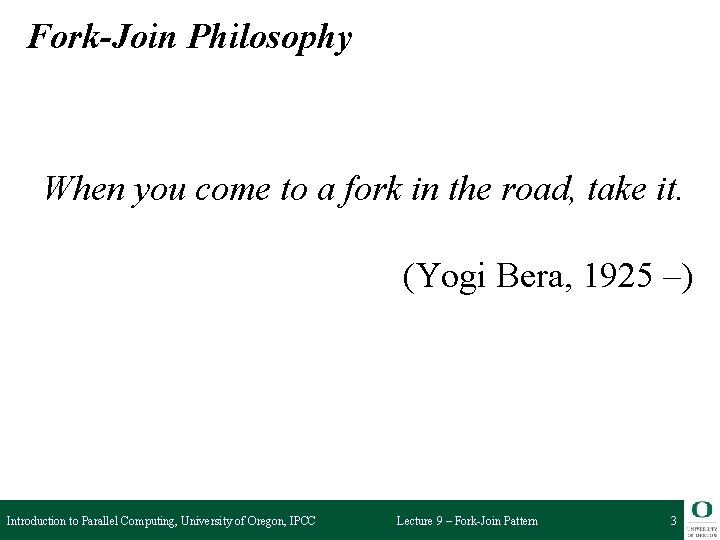 Fork-Join Philosophy When you come to a fork in the road, take it. (Yogi