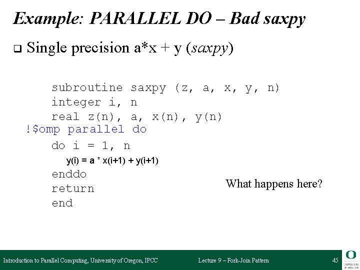 Example: PARALLEL DO – Bad saxpy q Single precision a*x + y (saxpy) subroutine