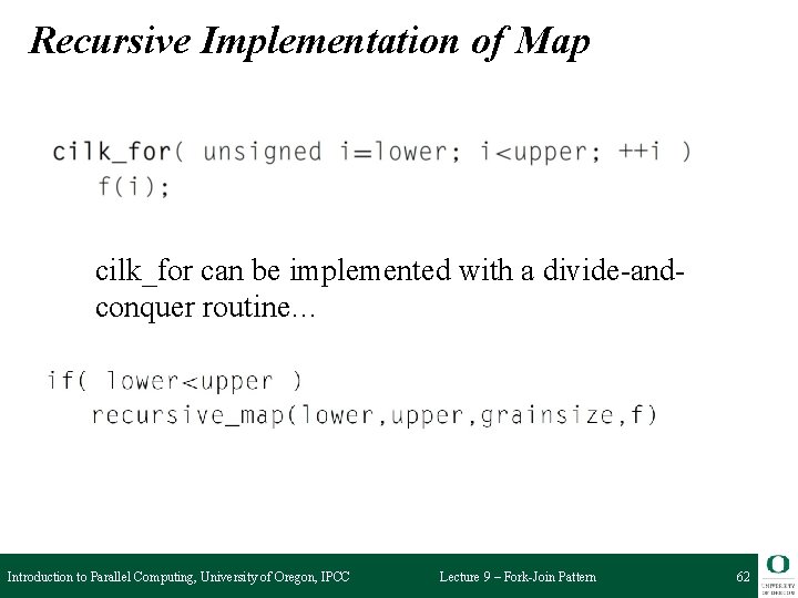Recursive Implementation of Map cilk_for can be implemented with a divide-andconquer routine… Introduction to