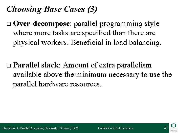 Choosing Base Cases (3) q Over-decompose: parallel programming style where more tasks are specified