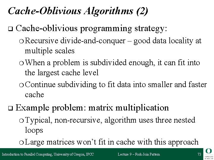 Cache-Oblivious Algorithms (2) q Cache-oblivious programming strategy: ❍ Recursive divide-and-conquer – good data locality