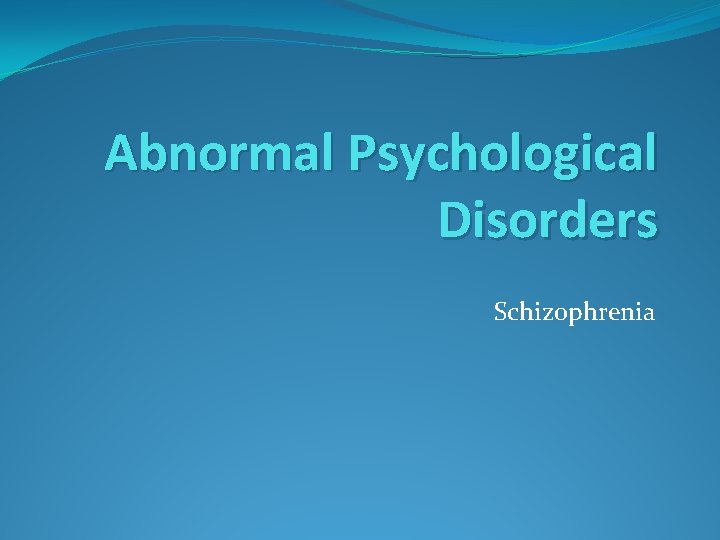 Abnormal Psychological Disorders Schizophrenia 