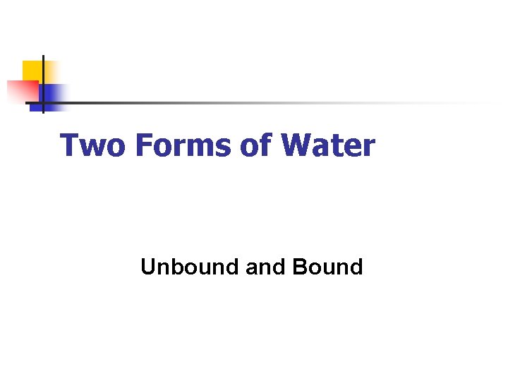 Two Forms of Water Unbound and Bound 