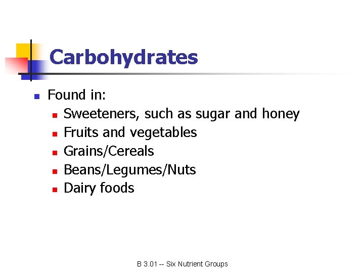 Carbohydrates n Found in: n Sweeteners, such as sugar and honey n Fruits and