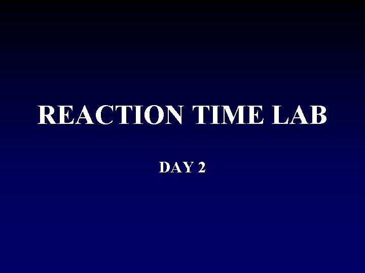 REACTION TIME LAB DAY 2 