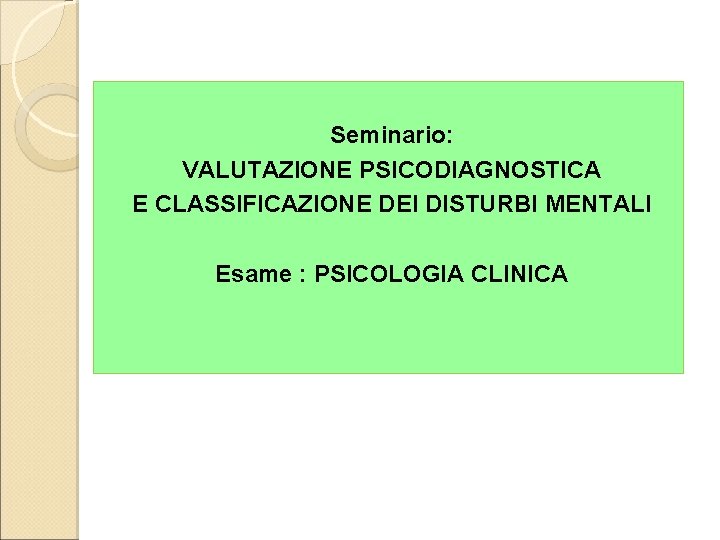 Seminario: VALUTAZIONE PSICODIAGNOSTICA E CLASSIFICAZIONE DEI DISTURBI MENTALI Esame : PSICOLOGIA CLINICA 