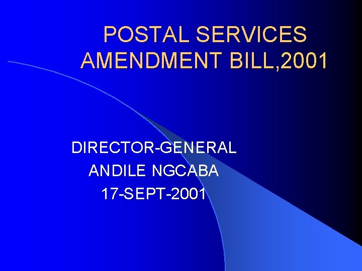 POSTAL SERVICES AMENDMENT BILL, 2001 DIRECTOR-GENERAL ANDILE NGCABA 17 -SEPT-2001 