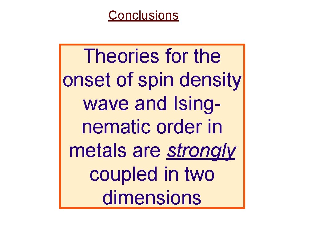 Conclusions Theories for the onset of spin density wave and Isingnematic order in metals
