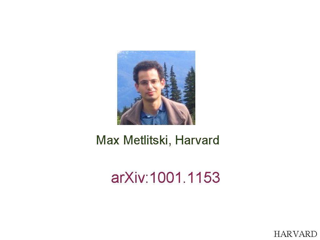 Max Metlitski, Harvard ar. Xiv: 1001. 1153 HARVARD 