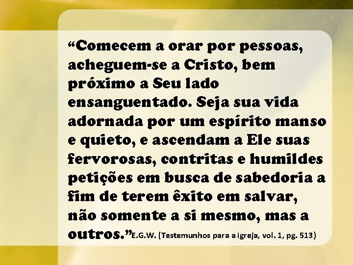 “Comecem a orar por pessoas, acheguem-se a Cristo, bem próximo a Seu lado ensanguentado.