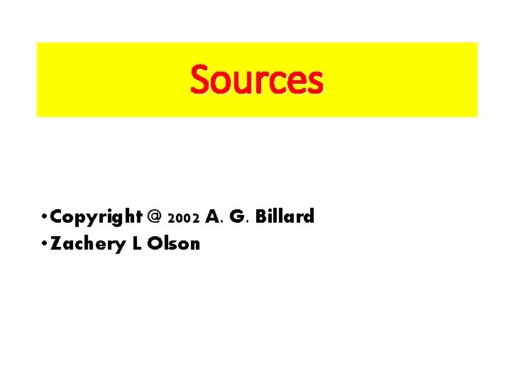 Sources • Copyright @ 2002 A. G. Billard • Zachery L Olson 