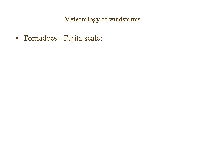 Meteorology of windstorms • Tornadoes - Fujita scale: 