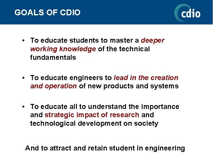 GOALS OF CDIO • To educate students to master a deeper working knowledge of