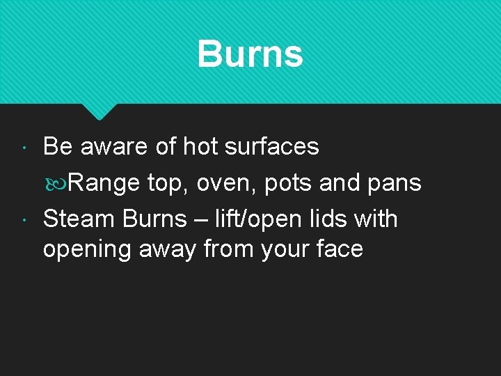 Burns Be aware of hot surfaces Range top, oven, pots and pans Steam Burns