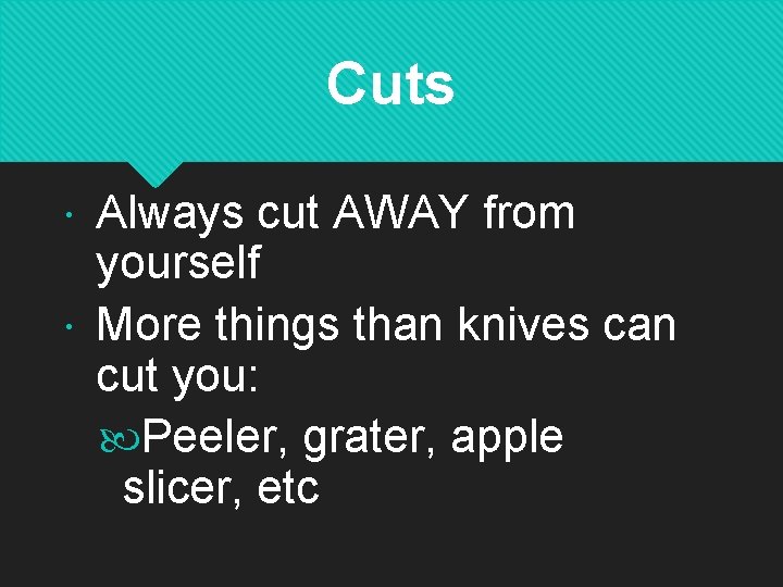 Cuts Always cut AWAY from yourself More things than knives can cut you: Peeler,