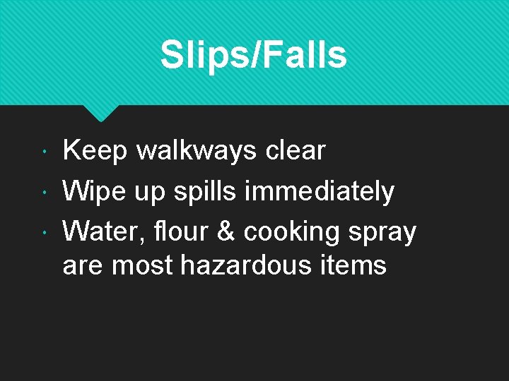 Slips/Falls Keep walkways clear Wipe up spills immediately Water, flour & cooking spray are