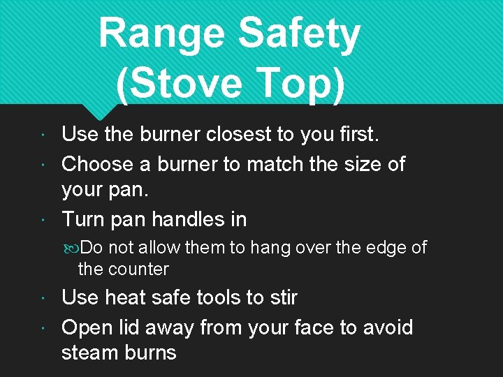 Range Safety (Stove Top) Use the burner closest to you first. Choose a burner