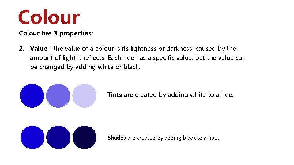 Colour has 3 properties: 2. Value - the value of a colour is its