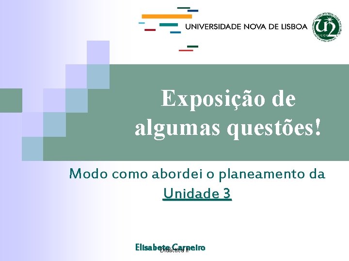 Exposição de algumas questões! Modo como abordei o planeamento da Unidade 3 Elisabete Carneiro