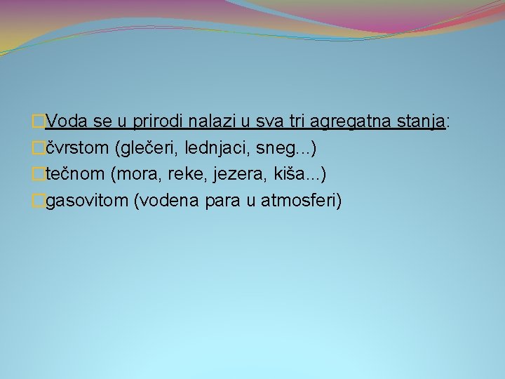 �Voda se u prirodi nalazi u sva tri agregatna stanja: �čvrstom (glečeri, lednjaci, sneg.