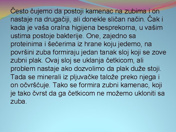 Često čujemo da postoji kamenac na zubima i on nastaje na drugačiji, ali donekle