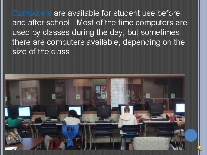 Computers are available for student use before and after school. Most of the time