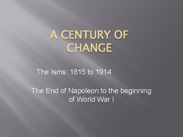 A CENTURY OF CHANGE The Isms: 1815 to 1914 The End of Napoleon to