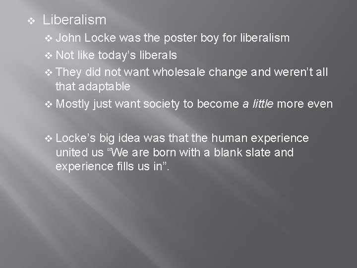 v Liberalism v John Locke was the poster boy for liberalism v Not like