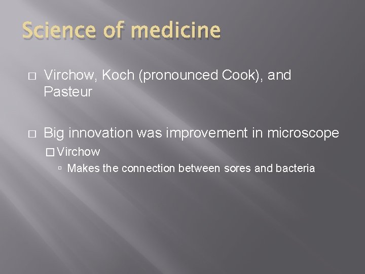 Science of medicine � Virchow, Koch (pronounced Cook), and Pasteur � Big innovation was