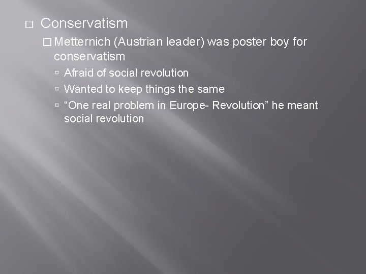 � Conservatism � Metternich (Austrian leader) was poster boy for conservatism Afraid of social