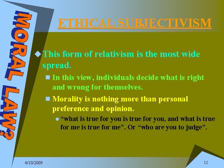 ETHICAL SUBJECTIVISM u This form of relativism is the most wide spread. n In