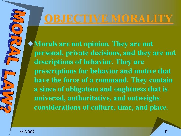 OBJECTIVE MORALITY u Morals are not opinion. They are not personal, private decisions, and