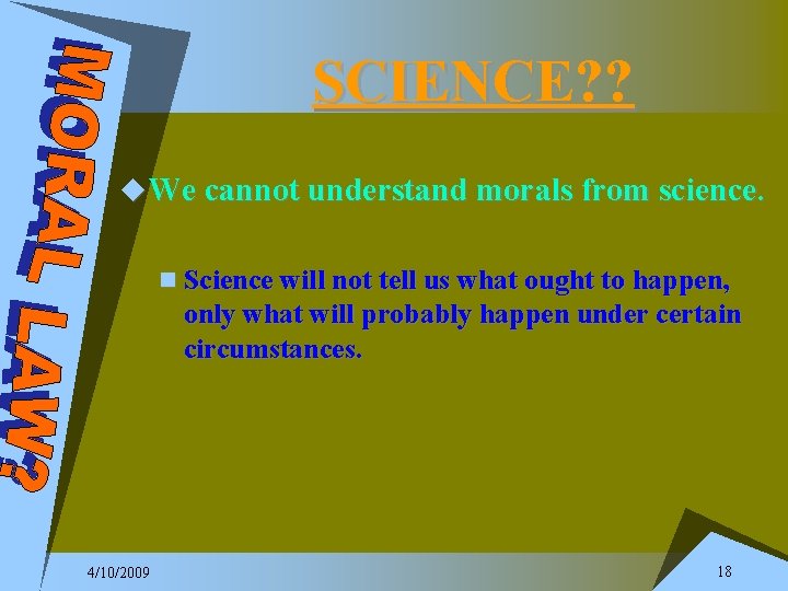 SCIENCE? ? u We cannot understand morals from science. n Science will not tell