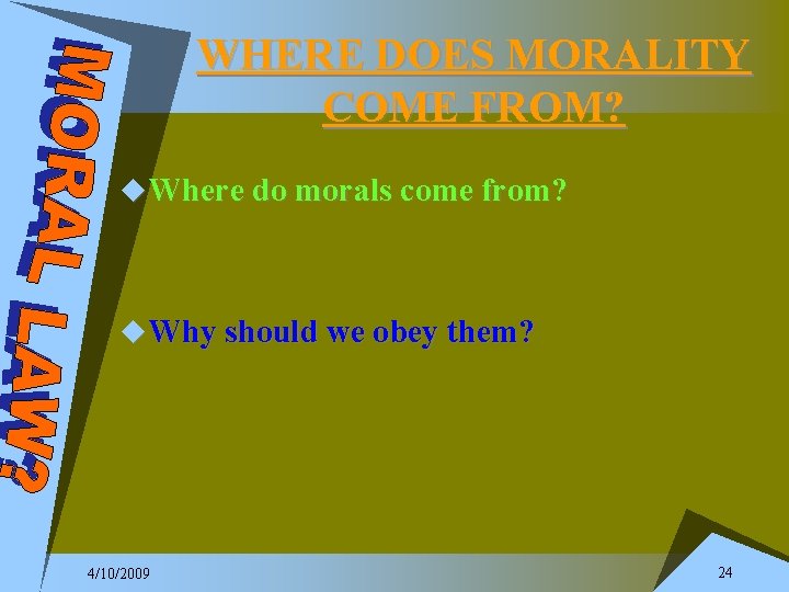 WHERE DOES MORALITY COME FROM? u Where do morals come from? u Why should